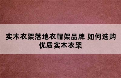 实木衣架落地衣帽架品牌 如何选购优质实木衣架